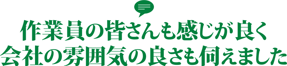 作業員の皆さんも感じがよく会社の雰囲気の良さも伺えました